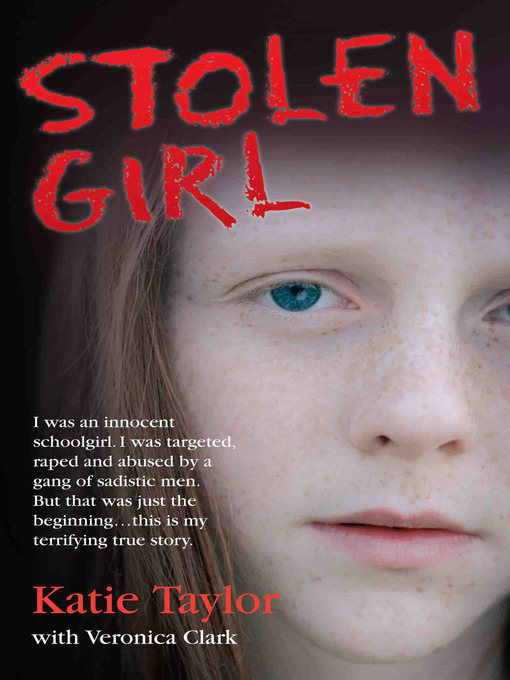 Title details for Stolen Girl--I was an innocent schoolgirl. I was targeted, raped and abused by a gang of sadistic men. But that was just the beginning ... this is my terrifying true story by Katie Taylor - Available